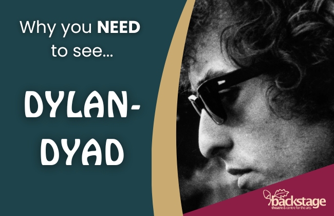 Image featuring Dylan Dyad show title, Backtstage Theatre logo and a monochromatic shot of a young Bob Dylan in profile